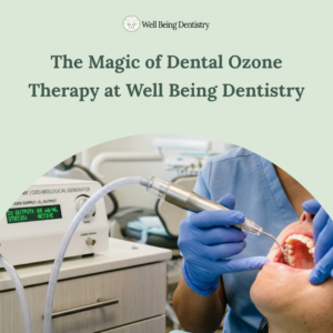 The Magic of Dental Ozone Therapy at Well Being Dentistry